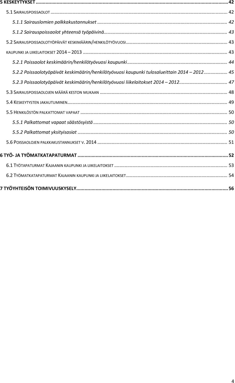 .. 45 5.2.3 Poissaolotyöpäivät keskimäärin/henkilötyövuosi liikelaitokset 2014 2012... 47 5.3 SAIRAUSPOISSAOLOJEN MÄÄRÄ KESTON MUKAAN... 48 5.4 KESKEYTYSTEN JAKAUTUMINEN... 49 5.