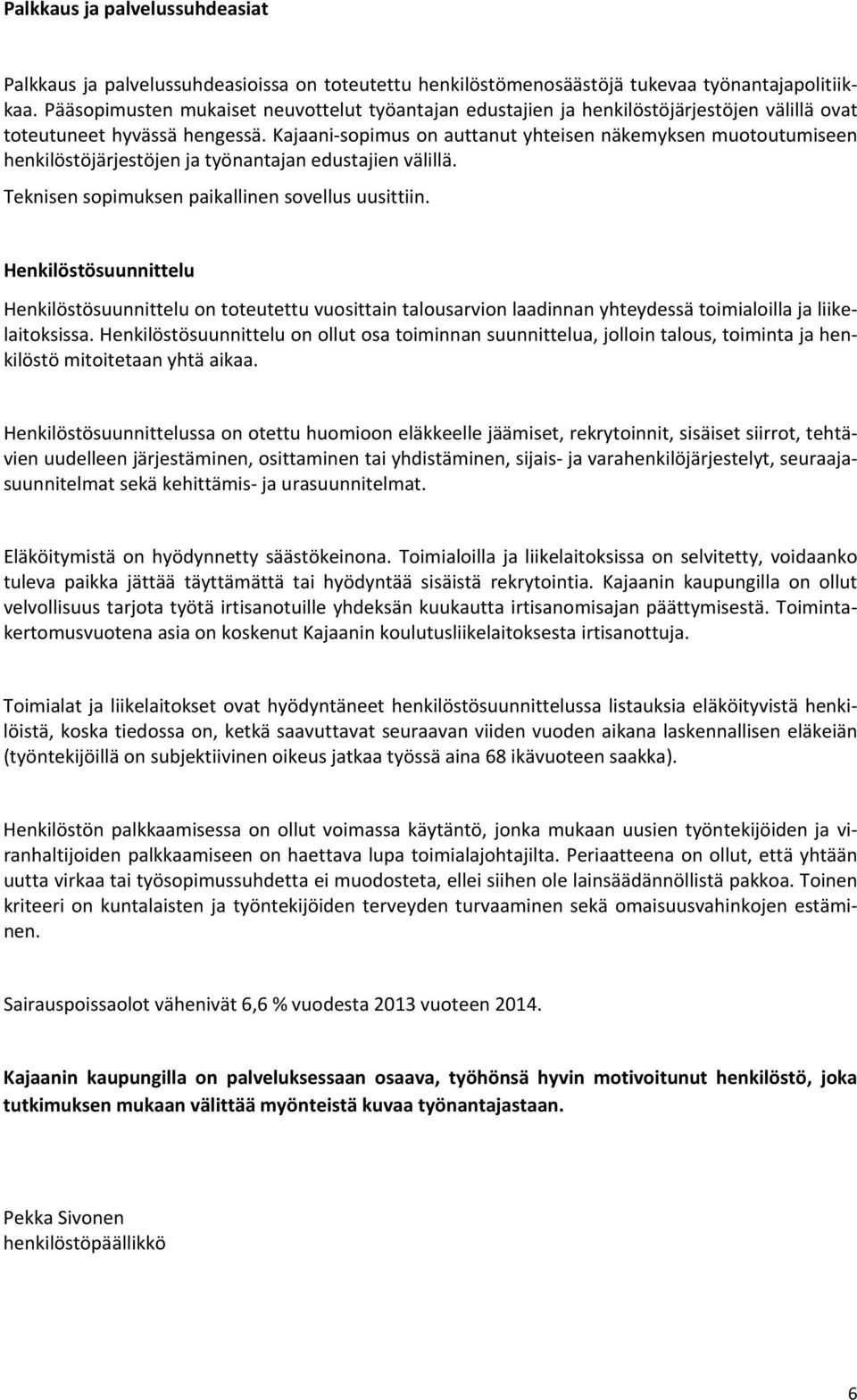 Kajaani sopimus on auttanut yhteisen näkemyksen muotoutumiseen henkilöstöjärjestöjen ja työnantajan edustajien välillä. Teknisen sopimuksen paikallinen sovellus uusittiin.