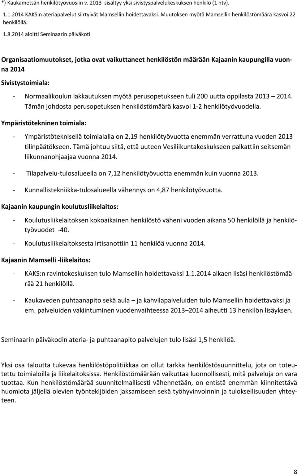 2014 aloitti Seminaarin päiväkoti Organisaatiomuutokset, jotka ovat vaikuttaneet henkilöstön määrään Kajaanin kaupungilla vuonna 2014 Sivistystoimiala: Normaalikoulun lakkautuksen myötä