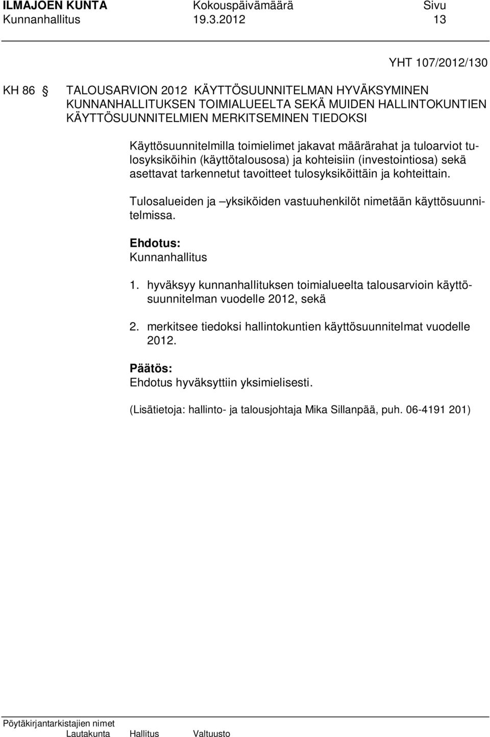 Käyttösuunnitelmilla toimielimet jakavat määrärahat ja tuloarviot tulosyksiköihin (käyttötalousosa) ja kohteisiin (investointiosa) sekä asettavat tarkennetut tavoitteet tulosyksiköittäin ja