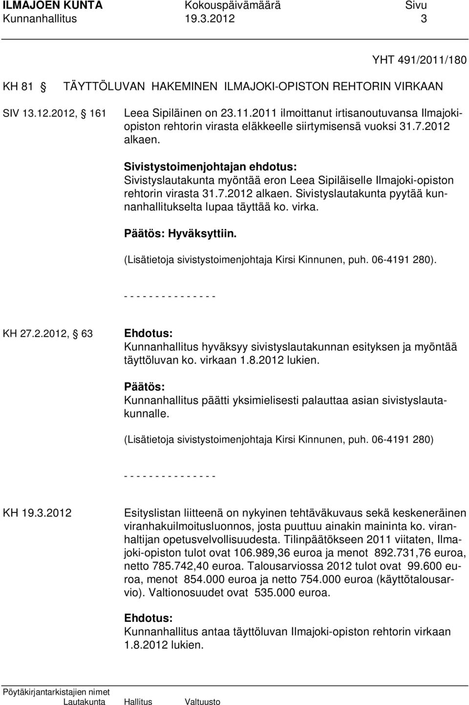 virka. Hyväksyttiin. (Lisätietoja sivistystoimenjohtaja Kirsi Kinnunen, puh. 06-4191 280). - - - - - - - - - - - - - - - KH 27.2.2012, 63 Kunnanhallitus hyväksyy sivistyslautakunnan esityksen ja myöntää täyttöluvan ko.