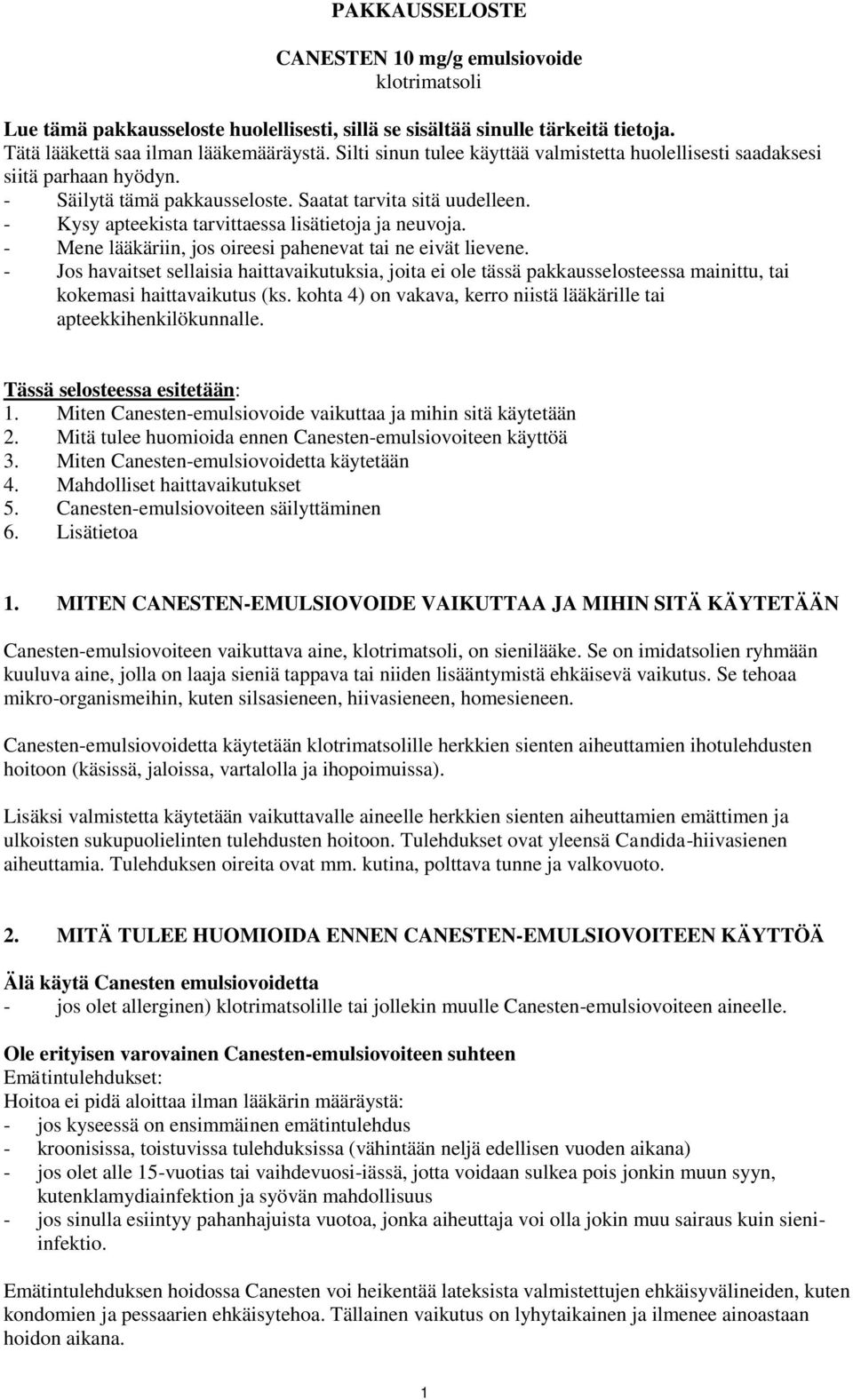 - Kysy apteekista tarvittaessa lisätietoja ja neuvoja. - Mene lääkäriin, jos oireesi pahenevat tai ne eivät lievene.