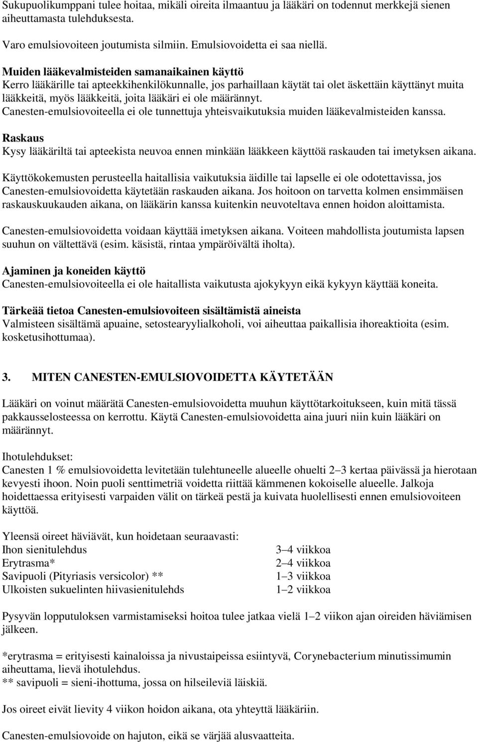 määrännyt. Canesten-emulsiovoiteella ei ole tunnettuja yhteisvaikutuksia muiden lääkevalmisteiden kanssa.