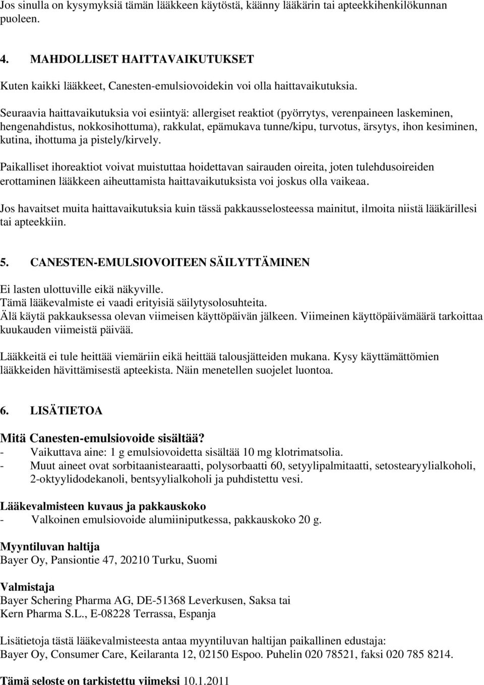 Seuraavia haittavaikutuksia voi esiintyä: allergiset reaktiot (pyörrytys, verenpaineen laskeminen, hengenahdistus, nokkosihottuma), rakkulat, epämukava tunne/kipu, turvotus, ärsytys, ihon kesiminen,