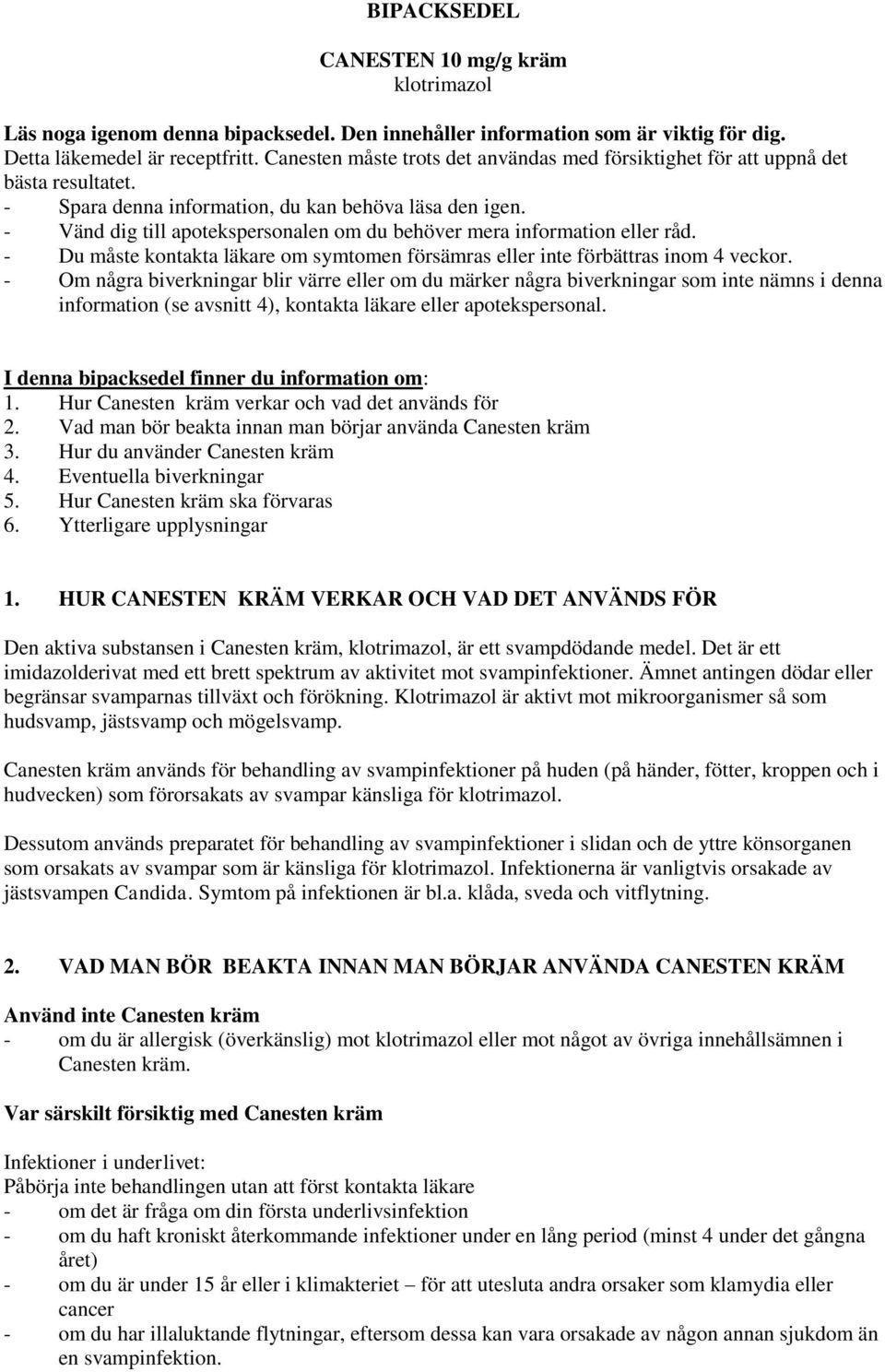 - Vänd dig till apotekspersonalen om du behöver mera information eller råd. - Du måste kontakta läkare om symtomen försämras eller inte förbättras inom 4 veckor.