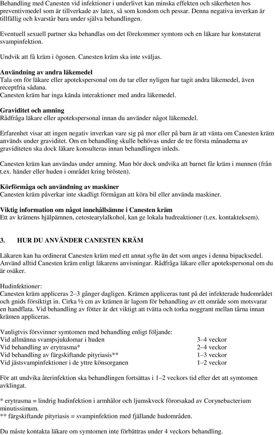 Undvik att få kräm i ögonen. Canesten kräm ska inte sväljas.