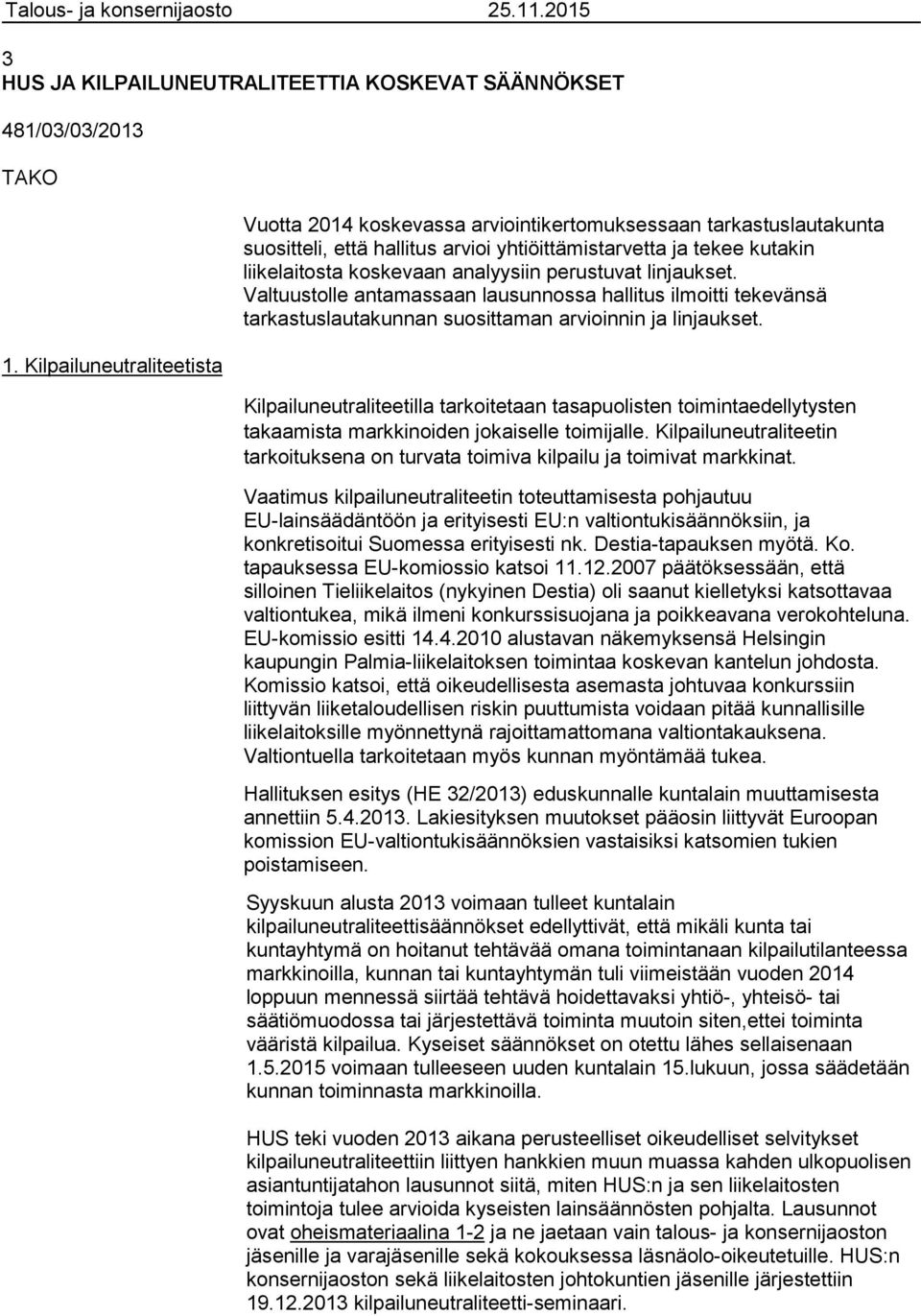 perustuvat linjaukset. Valtuustolle antamassaan lausunnossa hallitus ilmoitti tekevänsä tarkastuslautakunnan suosittaman arvioinnin ja linjaukset.