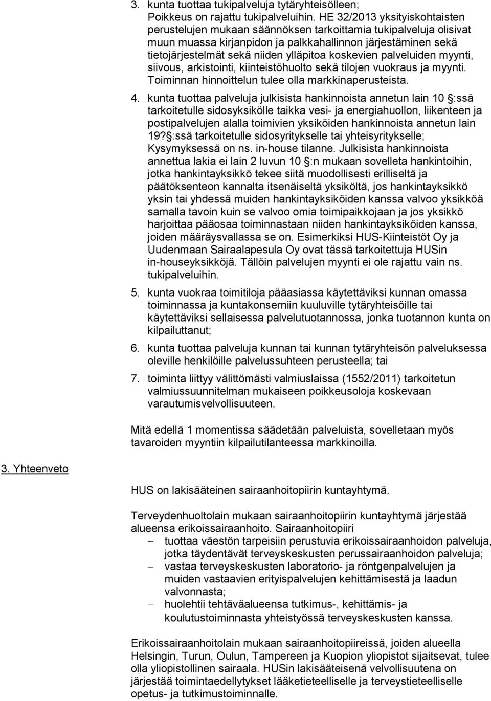 koskevien palveluiden myynti, siivous, arkistointi, kiinteistöhuolto sekä tilojen vuokraus ja myynti. Toiminnan hinnoittelun tulee olla markkinaperusteista. 4.