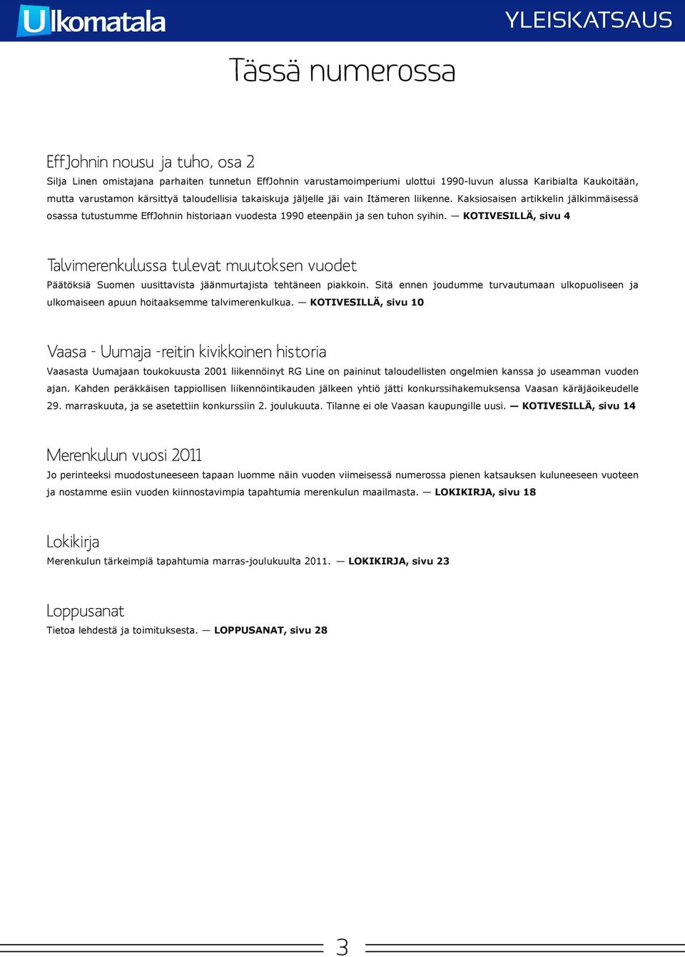 KOTIVESILLÄ, sivu 4 Talvimerenkulussa tulevat muutoksen vuodet Päätöksiä Suomen uusittavista jäänmurtajista tehtäneen piakkoin.