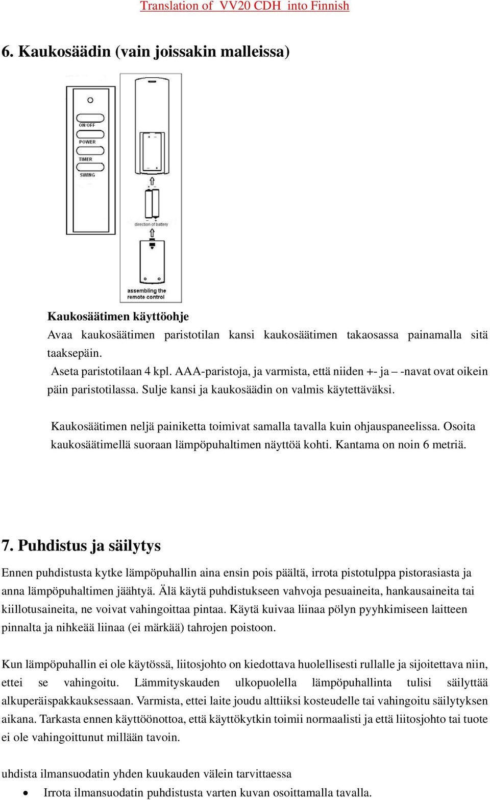 Kaukosäätimen neljä painiketta toimivat samalla tavalla kuin ohjauspaneelissa. Osoita kaukosäätimellä suoraan lämpöpuhaltimen näyttöä kohti. Kantama on noin 6 metriä. 7.