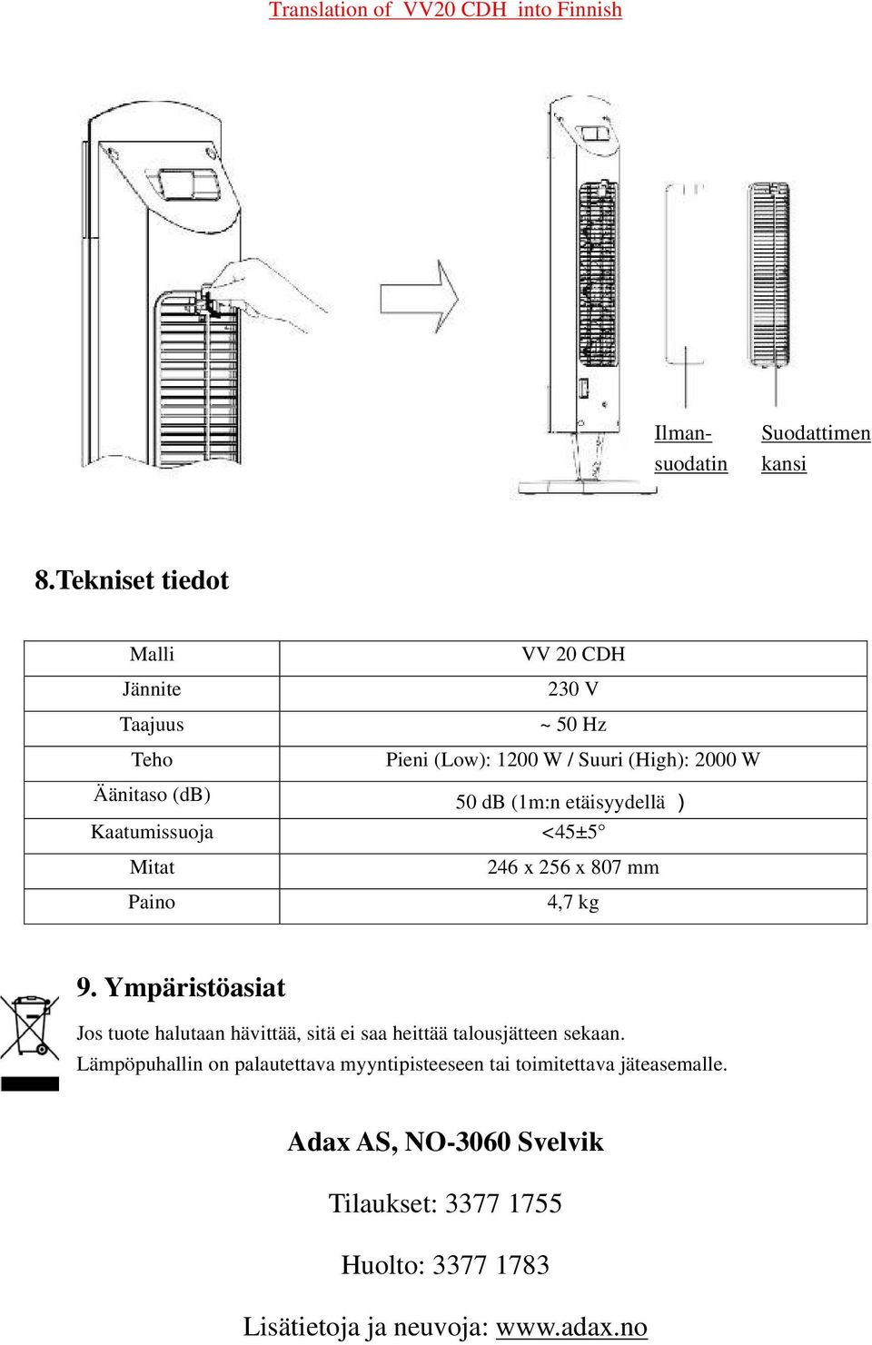 db (1m:n etäisyydellä ) Kaatumissuoja <45±5 Mitat Paino 246 x 256 x 807 mm 4,7 kg 9.