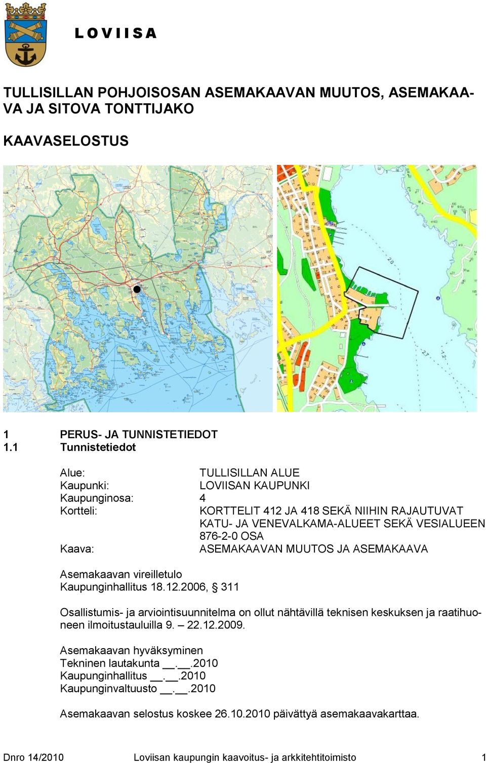 Kaava: ASEMAKAAVAN MUUTOS JA ASEMAKAAVA Asemakaavan vireilletulo Kaupunginhallitus 18.12.