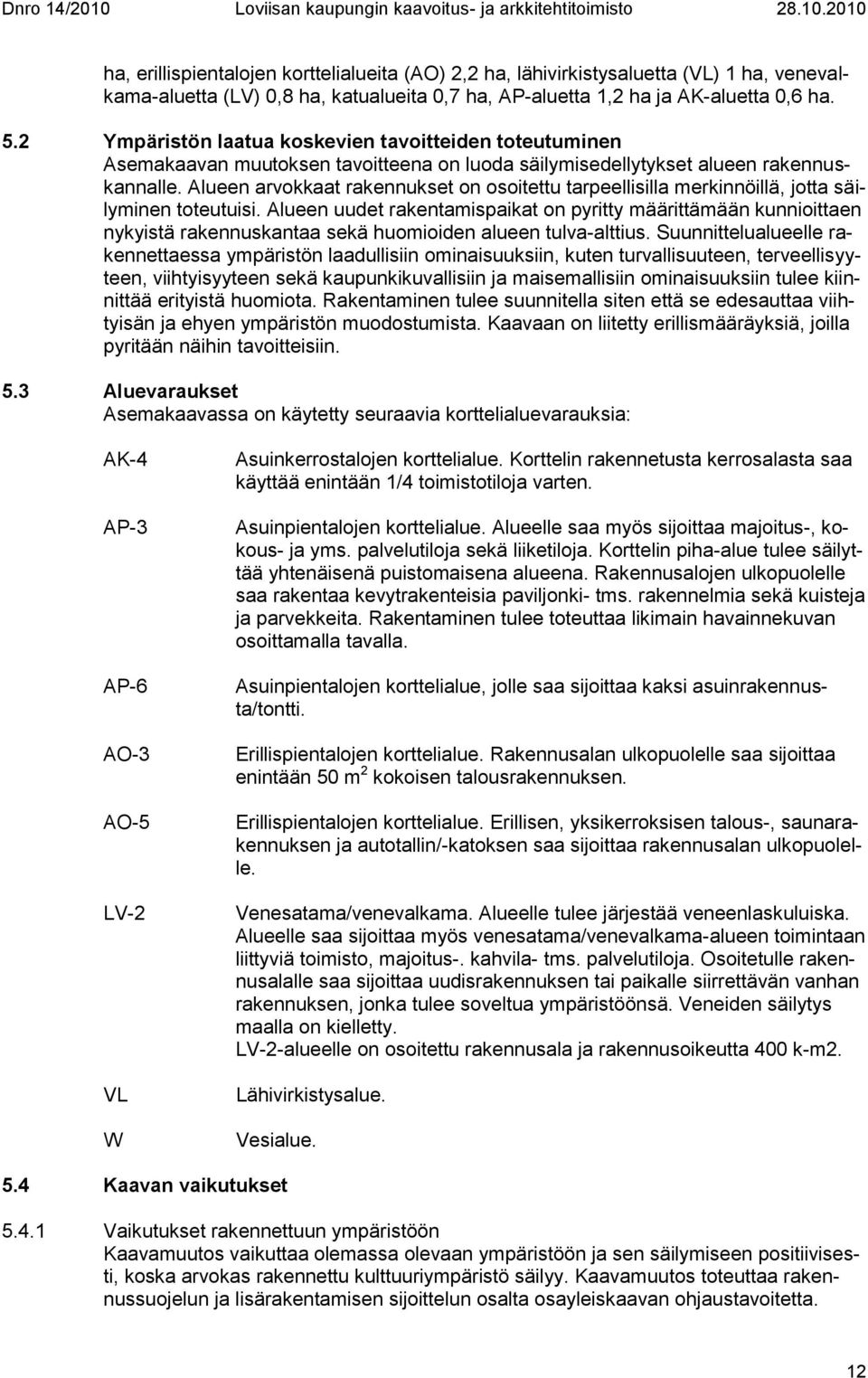 Alueen arvokkaat rakennukset on osoitettu tarpeellisilla merkinnöillä, jotta säilyminen toteutuisi.