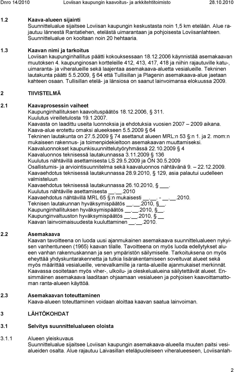 kaupunginosan kortteleille 412, 413, 417, 418 ja niihin rajautuville katu-, uimaranta- ja viheralueille sekä laajentaa asemakaava-aluetta vesialueille. Tekninen lautakunta päätti 5.