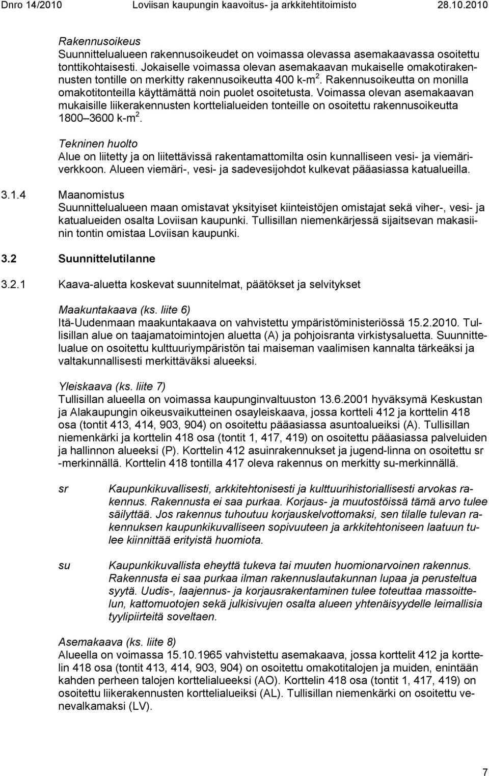 Voimassa olevan asemakaavan mukaisille liikerakennusten korttelialueiden tonteille on osoitettu rakennusoikeutta 1800 3600 k-m 2.