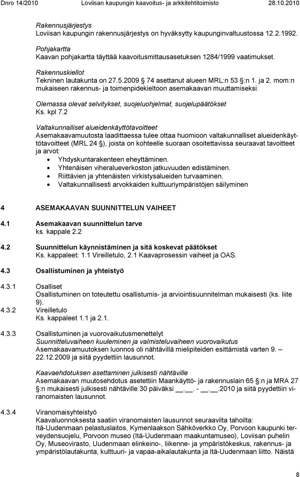 Olemassa olevat selvitykset, suojeluohjelmat, suojelupäätökset Ks. kpl 7.