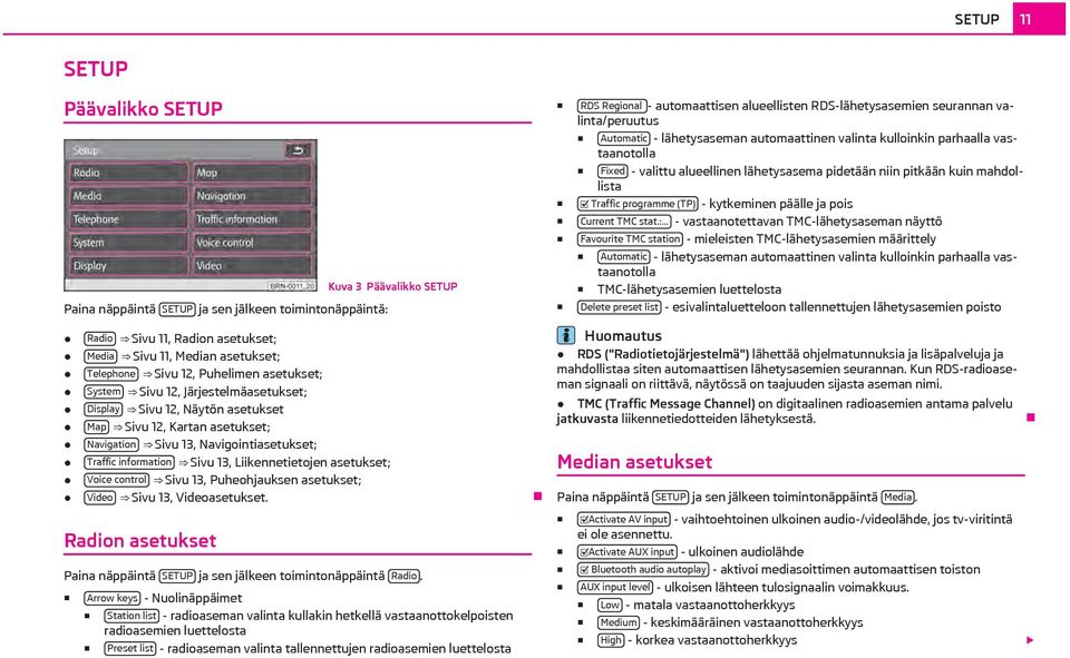 Liikennetietojen asetukset; Voice control Sivu 13, Puheohjauksen asetukset; Video Sivu 13, Videoasetukset. Radion asetukset Paina näppäintä SETUP ja sen jälkeen toimintonäppäintä Radio.