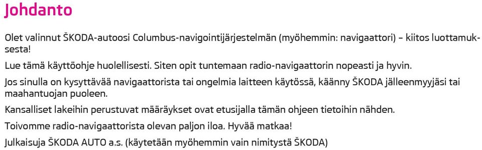 Jos sinulla on kysyttävää navigaattorista tai ongelmia laitteen käytössä, käänny ŠKODA jälleenmyyjäsi tai maahantuojan puoleen.