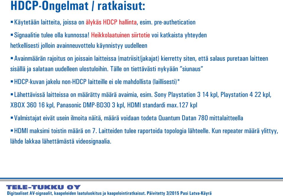 salaus puretaan laitteen sisällä ja salataan uudelleen ulostuloihin.