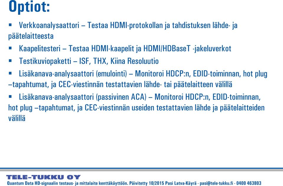 testattavien lähde- tai päätelaitteen välillä Lisäkanava-analysaattori (passivinen ACA) Monitoroi HDCP:n, EDID-toiminnan, hot plug tapahtumat, ja CEC-viestinnän