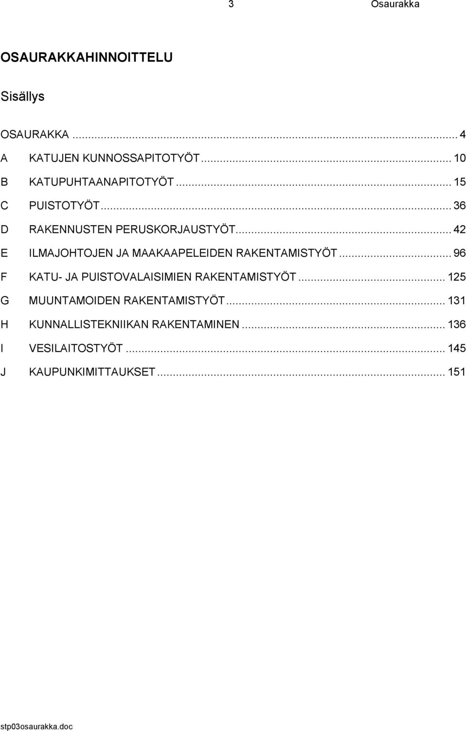 .. 42 E ILMAJOHTOJEN JA MAAKAAPELEIDEN RAKENTAMISTYÖT... 96 F KATU- JA PUISTOVALAISIMIEN RAKENTAMISTYÖT.