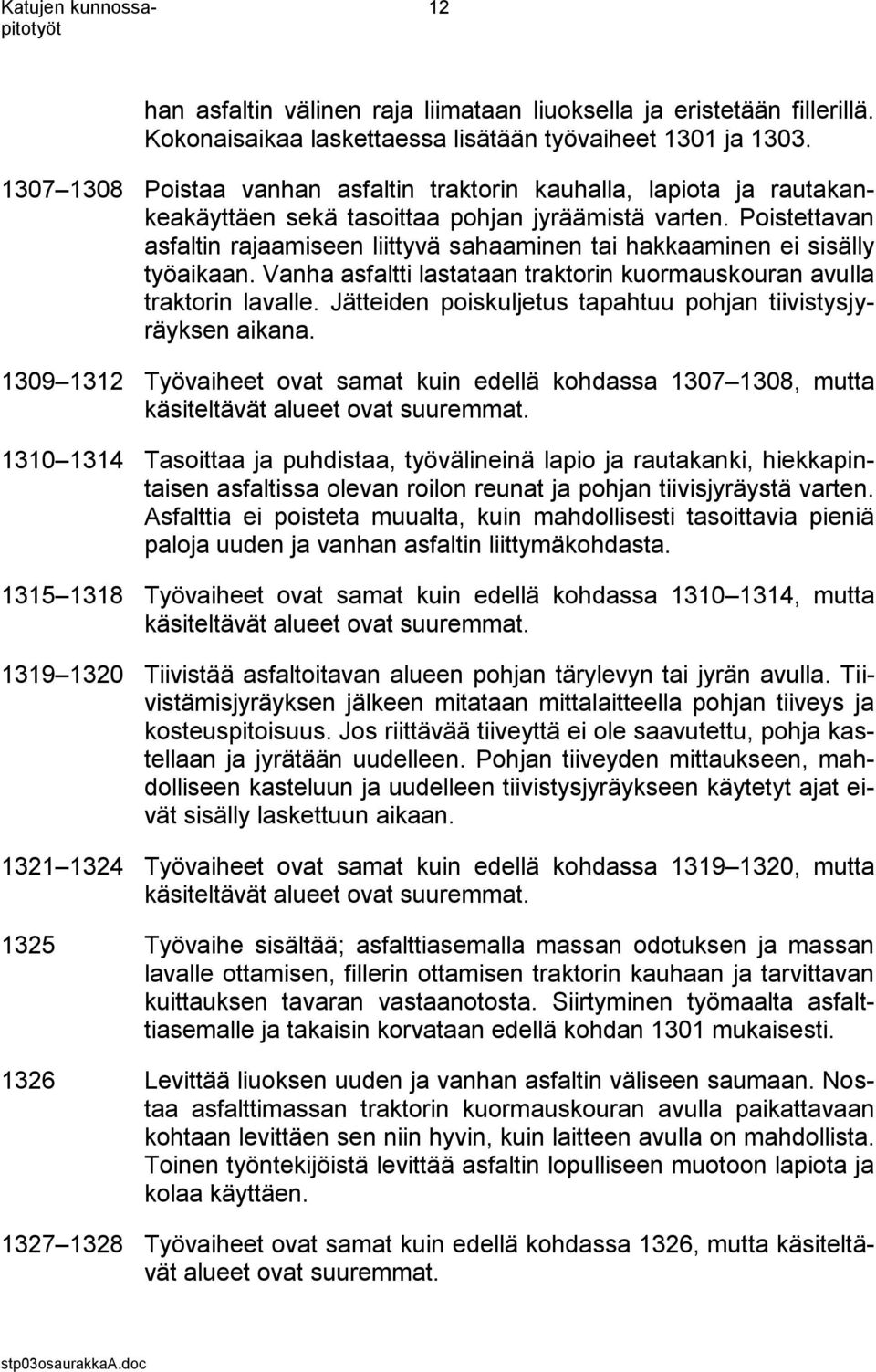 Poistettavan asfaltin rajaamiseen liittyvä sahaaminen tai hakkaaminen ei sisälly työaikaan. Vanha asfaltti lastataan traktorin kuormauskouran avulla traktorin lavalle.