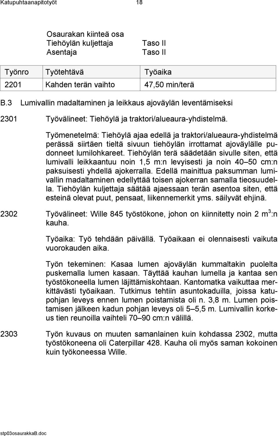 Työmenetelmä: Tiehöylä ajaa edellä ja traktori/alueaura-yhdistelmä perässä siirtäen tieltä sivuun tiehöylän irrottamat ajoväylälle pudonneet lumilohkareet.