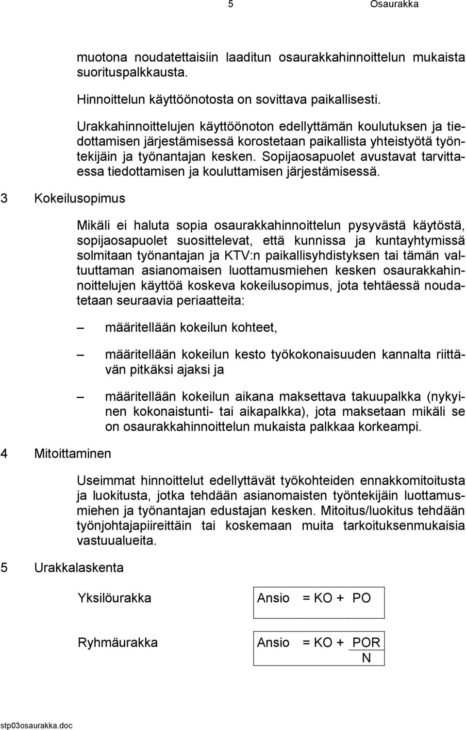 Urakkahinnoittelujen käyttöönoton edellyttämän koulutuksen ja tiedottamisen järjestämisessä korostetaan paikallista yhteistyötä työntekijäin ja työnantajan kesken.