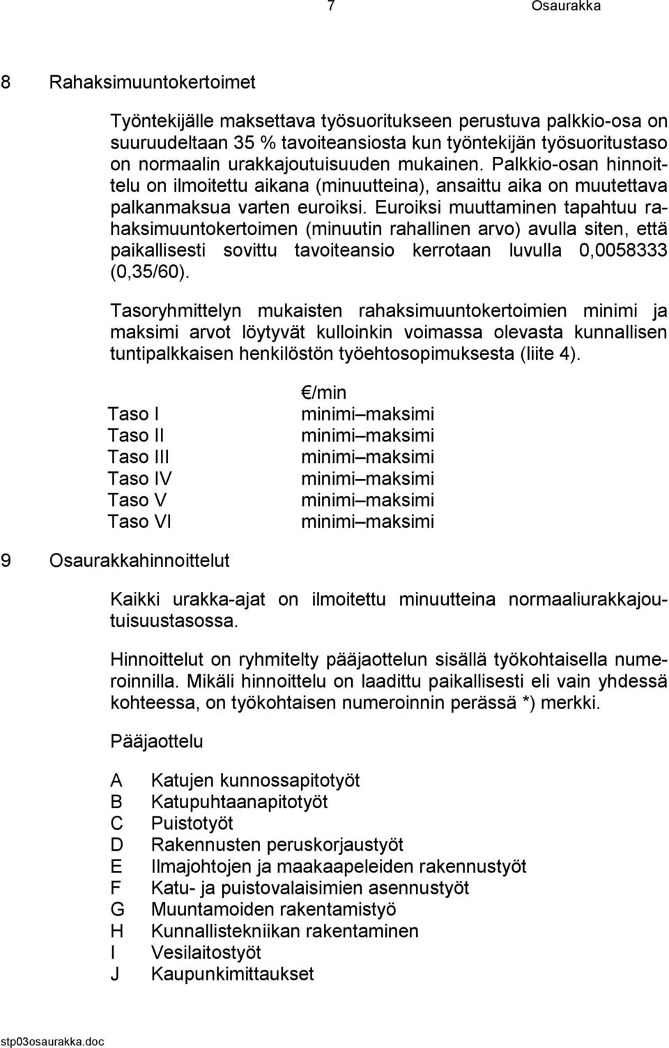 Euroiksi muuttaminen tapahtuu rahaksimuuntokertoimen (minuutin rahallinen arvo) avulla siten, että paikallisesti sovittu tavoiteansio kerrotaan luvulla 0,0058333 (0,35/60).