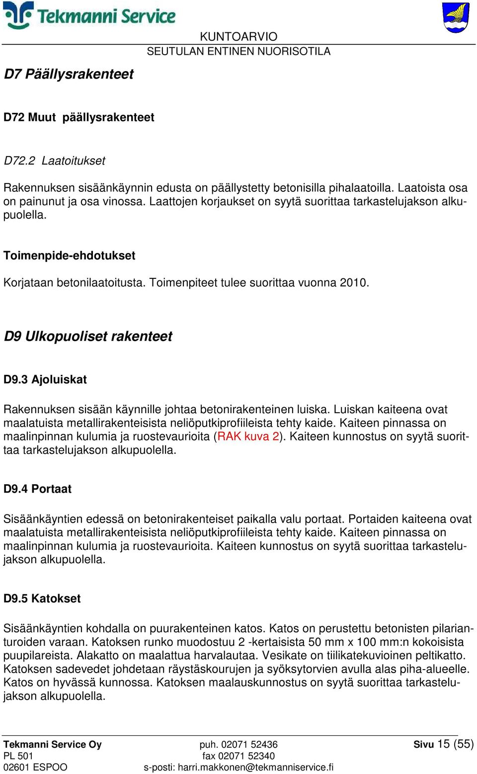 3 Ajoluiskat Rakennuksen sisään käynnille johtaa betonirakenteinen luiska. Luiskan kaiteena ovat maalatuista metallirakenteisista neliöputkiprofiileista tehty kaide.