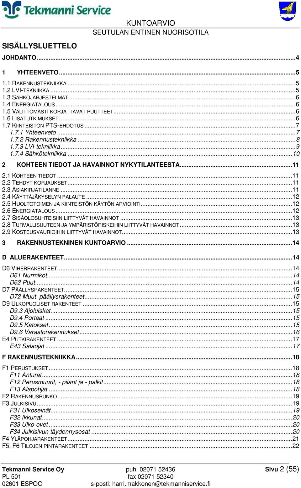 .. 10 2 KOHTEEN TIEDOT JA HAVAINNOT NYKYTILANTEESTA... 11 2.1 KOHTEEN TIEDOT... 11 2.2 TEHDYT KORJAUKSET... 11 2.3 ASIAKIRJATILANNE... 11 2.4 KÄYTTÄJÄKYSELYN PALAUTE... 12 2.