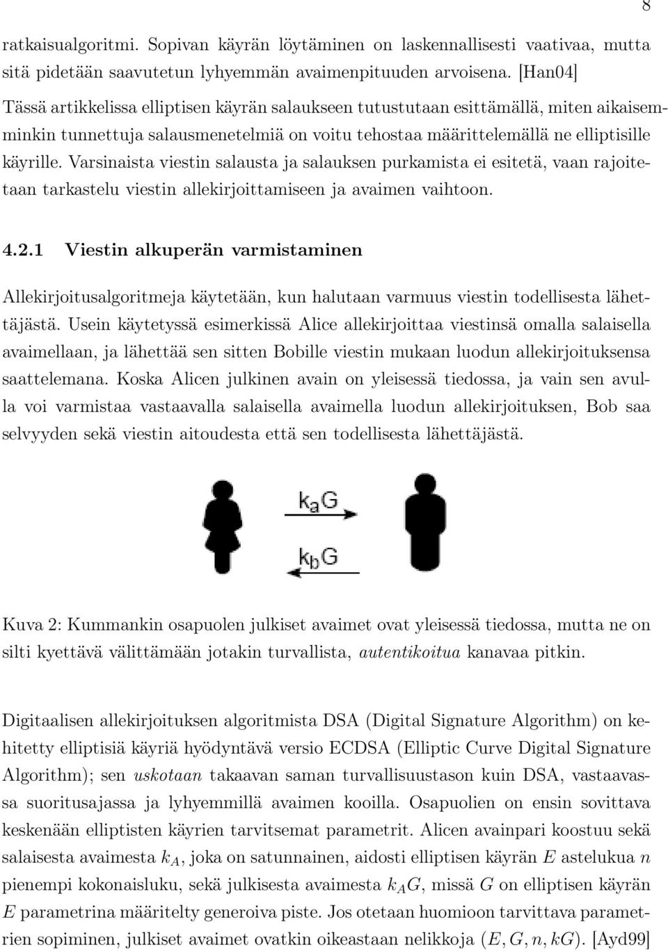 Varsinaista viestin salausta ja salauksen purkamista ei esitetä, vaan rajoitetaan tarkastelu viestin allekirjoittamiseen ja avaimen vaihtoon. 4.2.