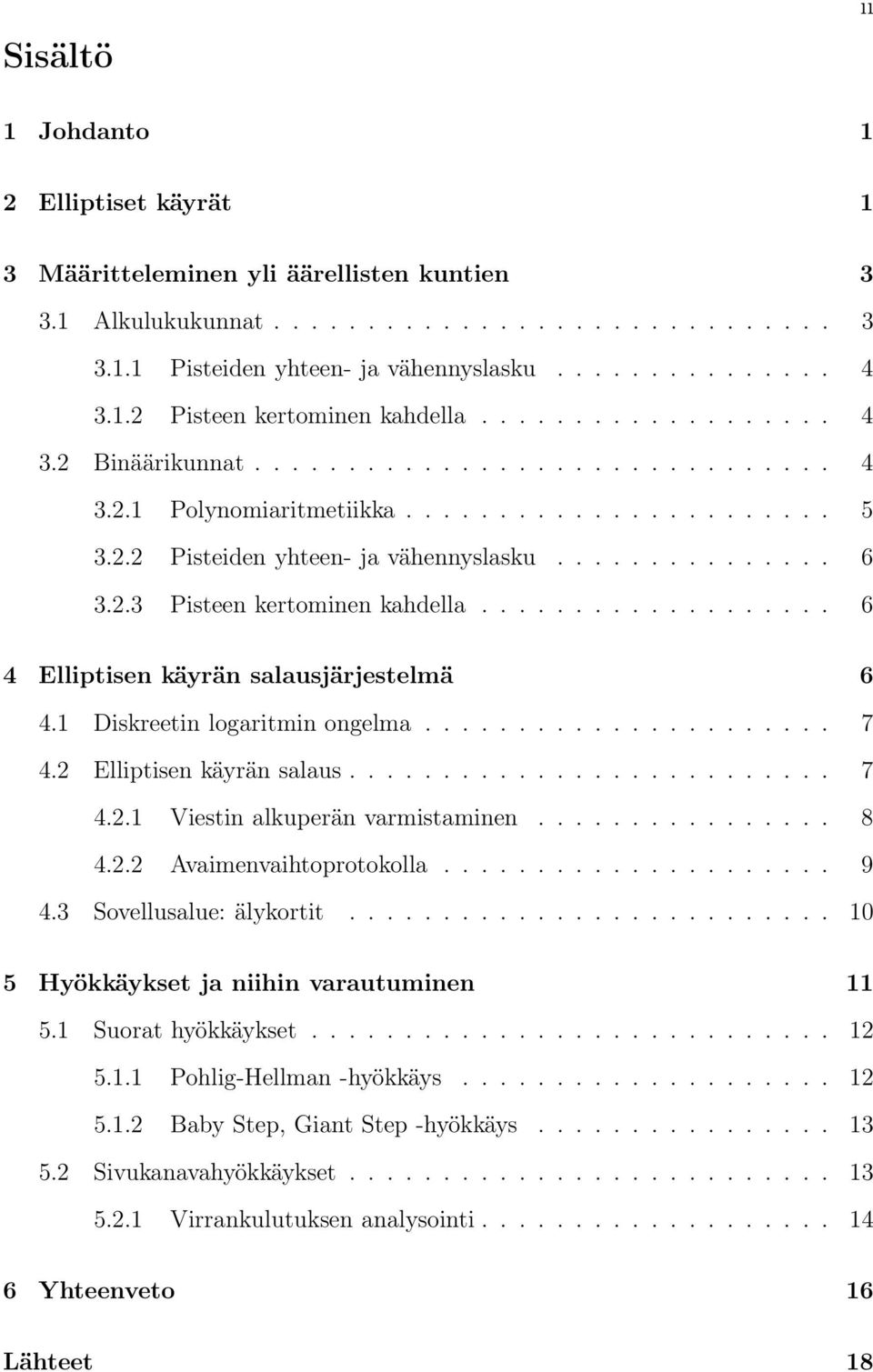 .............. 6 3.2.3 Pisteen kertominen kahdella................... 6 4 Elliptisen käyrän salausjärjestelmä 6 4.1 Diskreetin logaritmin ongelma...................... 7 4.2 Elliptisen käyrän salaus.