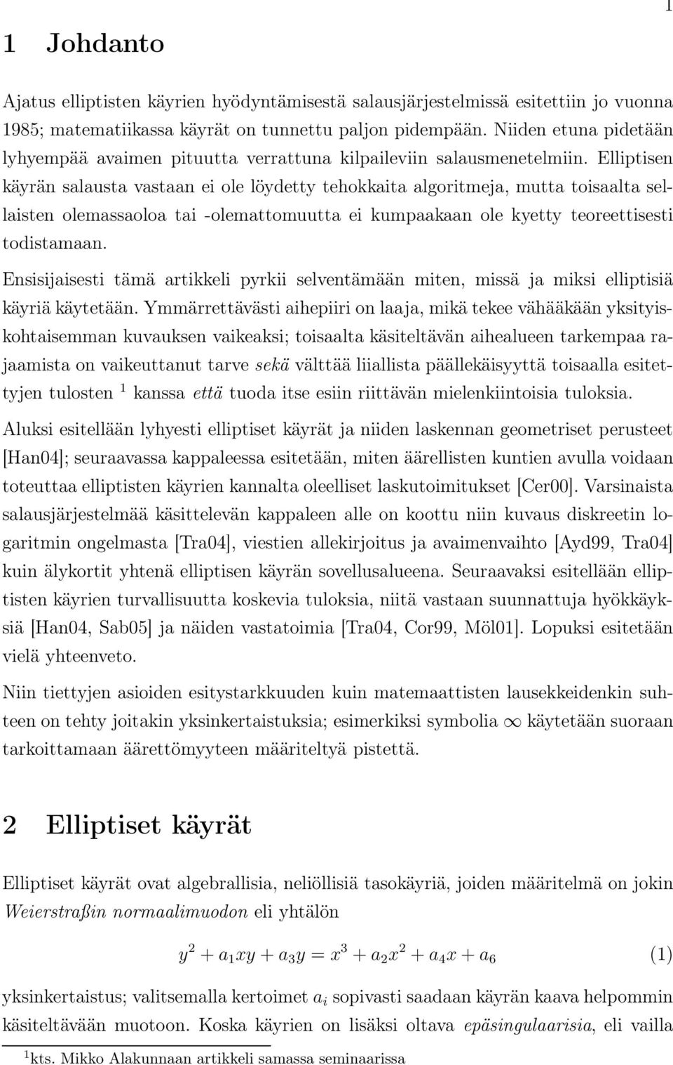 Elliptisen käyrän salausta vastaan ei ole löydetty tehokkaita algoritmeja, mutta toisaalta sellaisten olemassaoloa tai -olemattomuutta ei kumpaakaan ole kyetty teoreettisesti todistamaan.