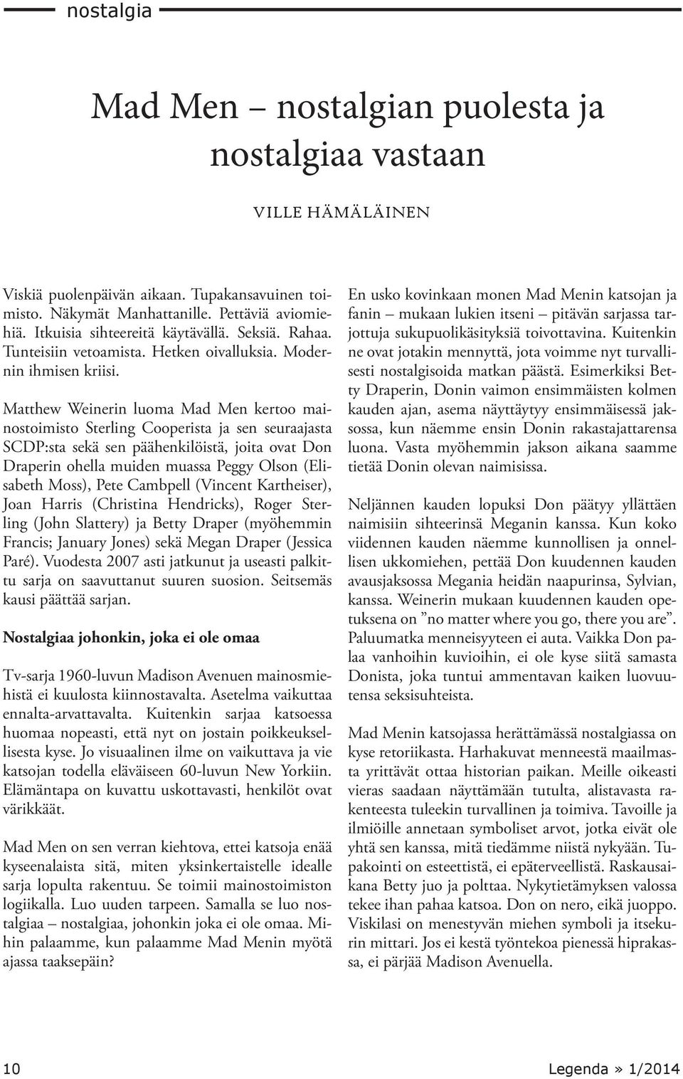 Matthew Weinerin luoma Mad Men kertoo mainostoimisto Sterling Cooperista ja sen seuraajasta SCDP:sta sekä sen päähenkilöistä, joita ovat Don Draperin ohella muiden muassa Peggy Olson (Elisabeth