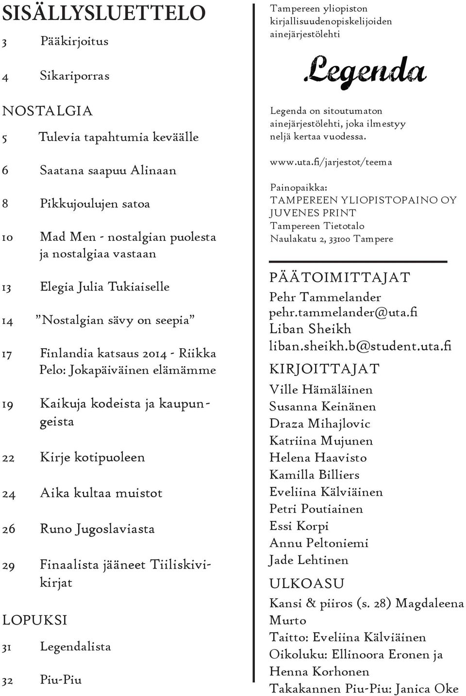 kodeista ja kaupun - geista 22 Kirje kotipuoleen 24 Aika kultaa muistot 26 Runo Jugoslaviasta 29 Finaalista jääneet Tiiliskivikirjat LOPUKSI 31 Legendalista 32 Piu-Piu Legenda on sitoutumaton