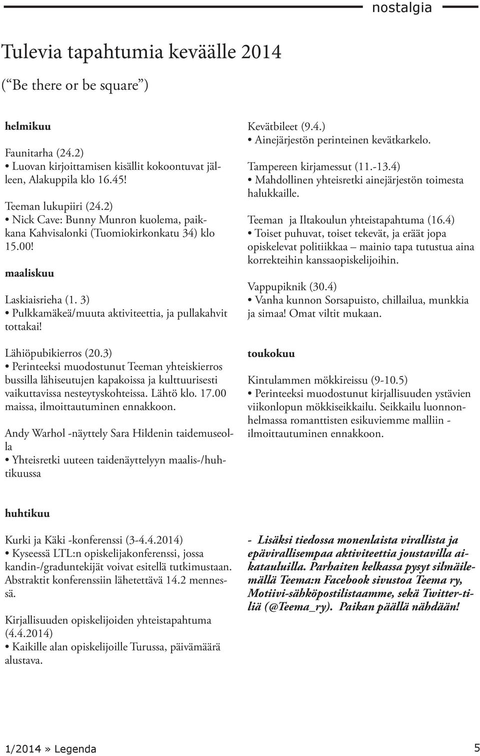 Lähiöpubikierros (20.3) Perinteeksi muodostunut Teeman yhteiskierros bussilla lähiseutujen kapakoissa ja kulttuurisesti vaikuttavissa nesteytyskohteissa. Lähtö klo. 17.