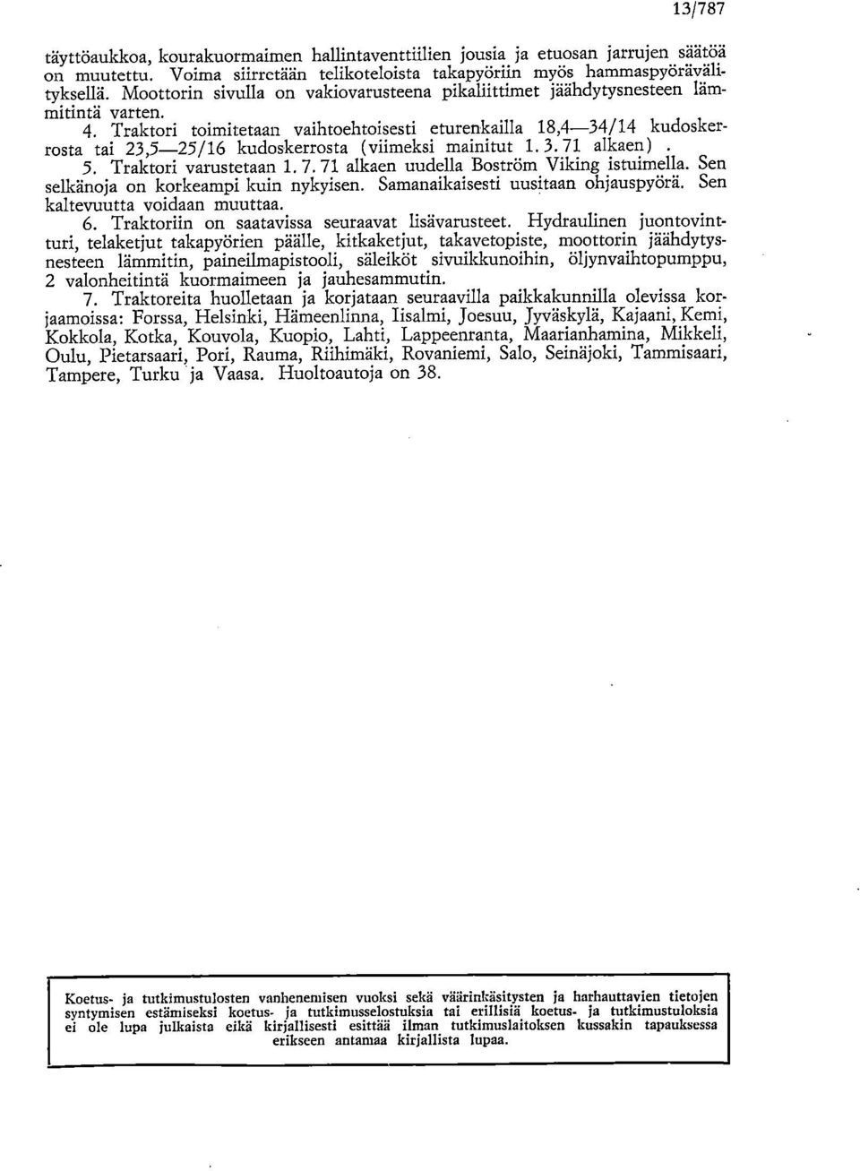 Traktori toimitetaan vaihtoehtoisesti eturenkailla 18,4-34/14 kudoskerrosta tai 23,5-25/16 kudoskerrosta (viimeksi mainitut 1. 3. 71 alkaen). Traktori varustetaan 1. 7. 71 alkaen uudella Boström Viking istuimella.