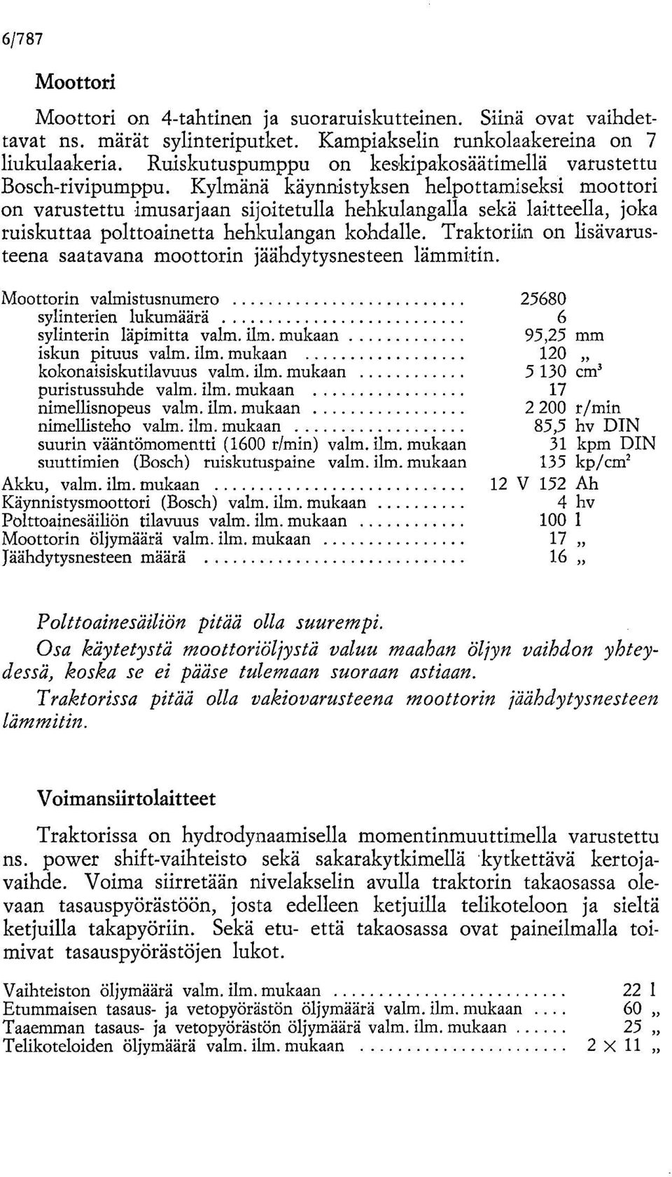 Kylmänä käynnistyksen helpottamiseksi moottori on varustettu imusarjaan sijoitetulla hehkulangalla sekä laitteella, joka ruiskuttaa polttoainetta hehkulangan kohdalle.