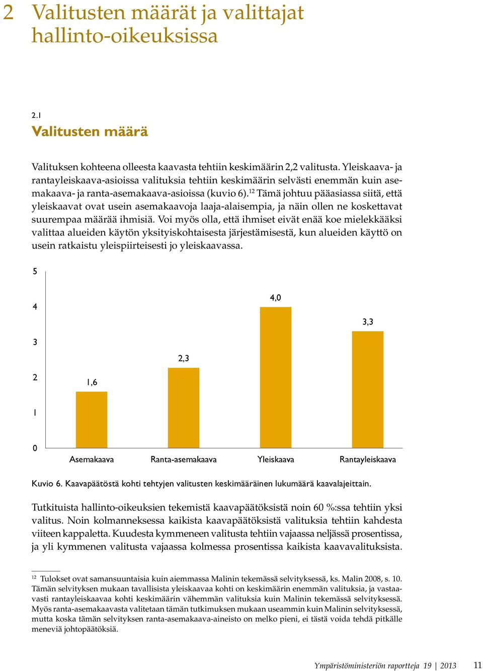 12 Tämä johtuu pääasiassa siitä, että yleiskaavat ovat usein asemakaavoja laaja-alaisempia, ja näin ollen ne koskettavat suurempaa määrää ihmisiä.