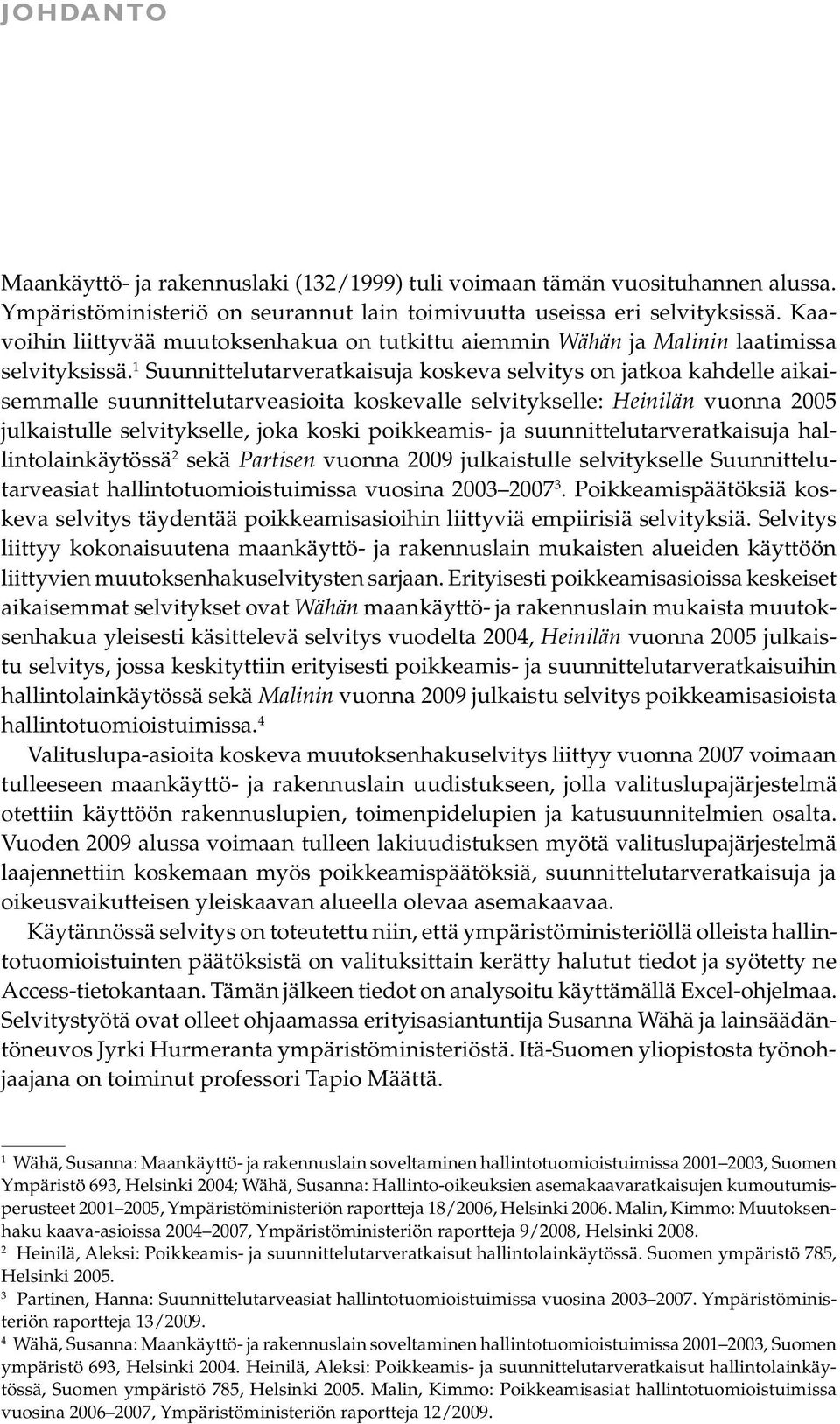 1 Suunnittelutarveratkaisuja koskeva selvitys on jatkoa kahdelle aikaisemmalle suunnittelutarveasioita koskevalle selvitykselle: Heinilän vuonna 25 julkaistulle selvitykselle, joka koski poikkeamis-