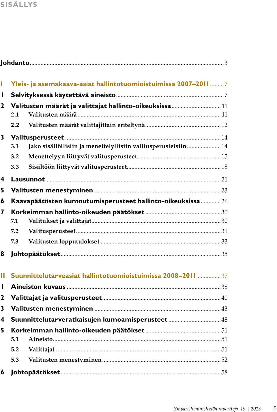 ..15 3.3 Sisältöön liittyvät valitusperusteet...18 4 Lausunnot...21 5 Valitusten menestyminen...23 6 Kaavapäätösten kumoutumisperusteet hallinto-oikeuksissa.