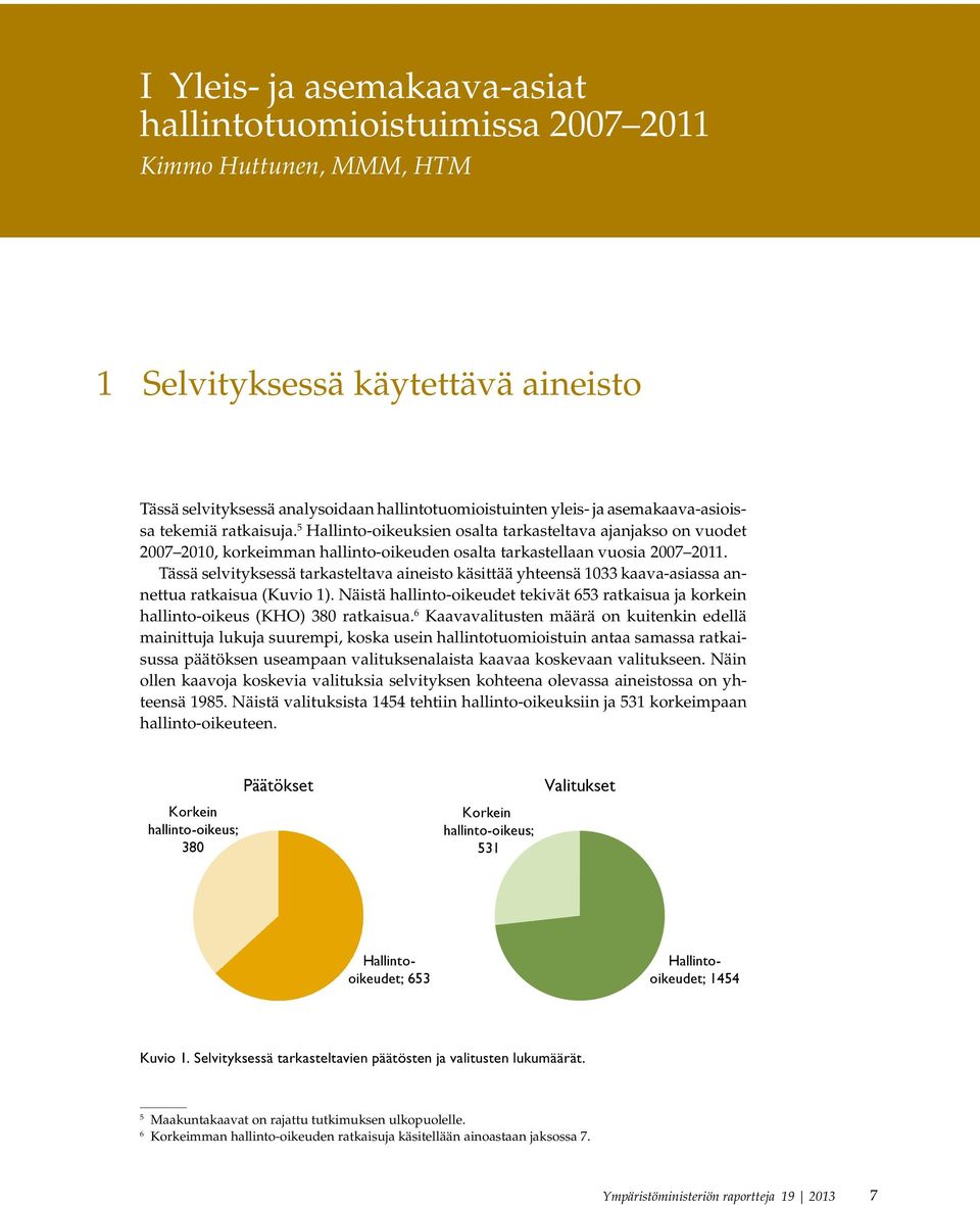 Tässä selvityksessä tarkasteltava aineisto käsittää yhteensä 133 kaava-asiassa annettua ratkaisua (Kuvio 1).