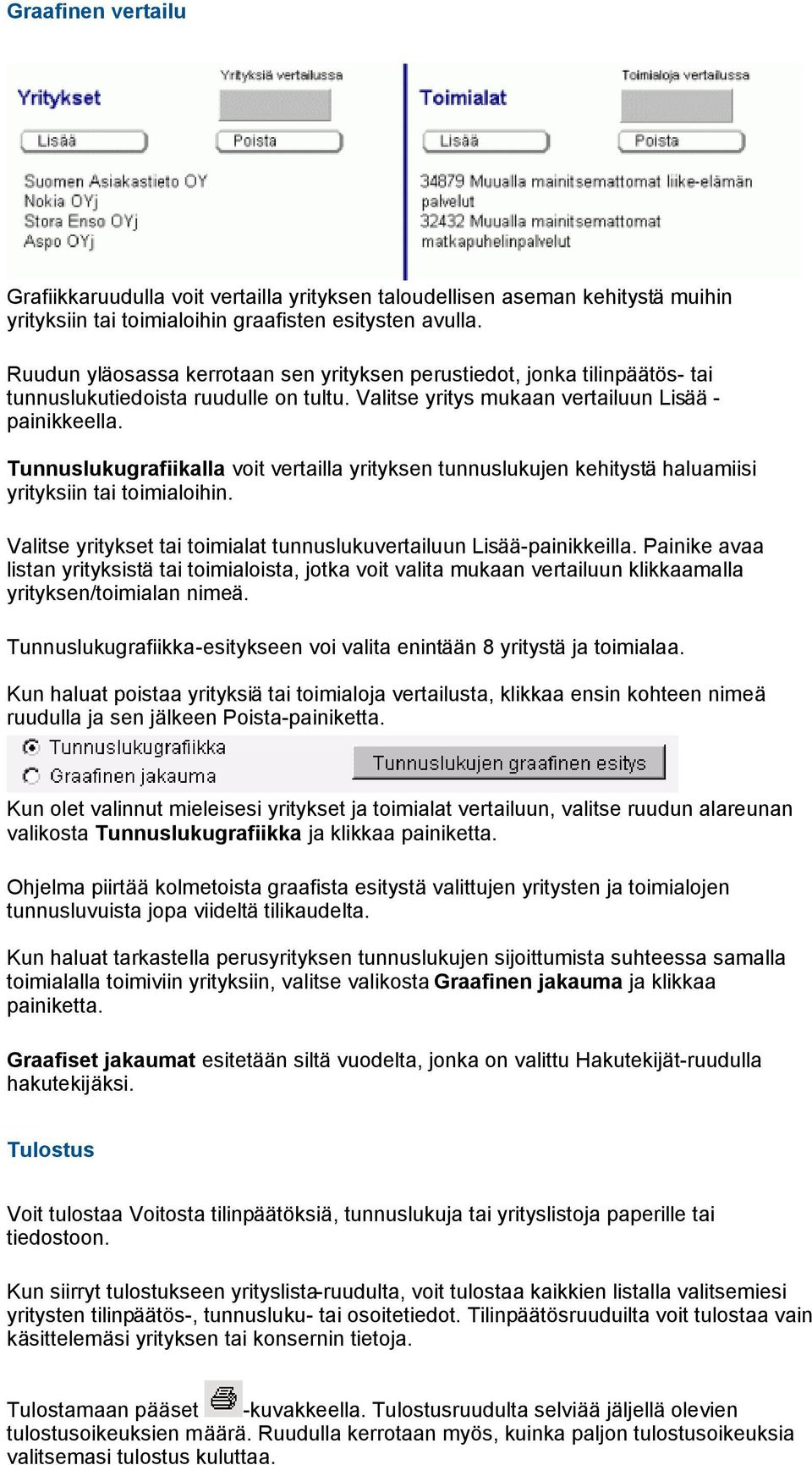 Tunnuslukugrafiikalla voit vertailla yrityksen tunnuslukujen kehitystä haluamiisi yrityksiin tai toimialoihin. Valitse yritykset tai toimialat tunnuslukuvertailuun Lisää-painikkeilla.