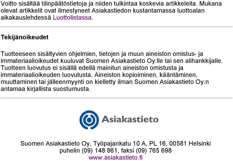 Tekijänoikeudet Tuotteeseen sisältyvien ohjelmien, tietojen ja muun aineiston omistus- ja immateriaalioikeudet kuuluvat Suomen Asiakastieto Oy:lle tai sen alihankkijalle.
