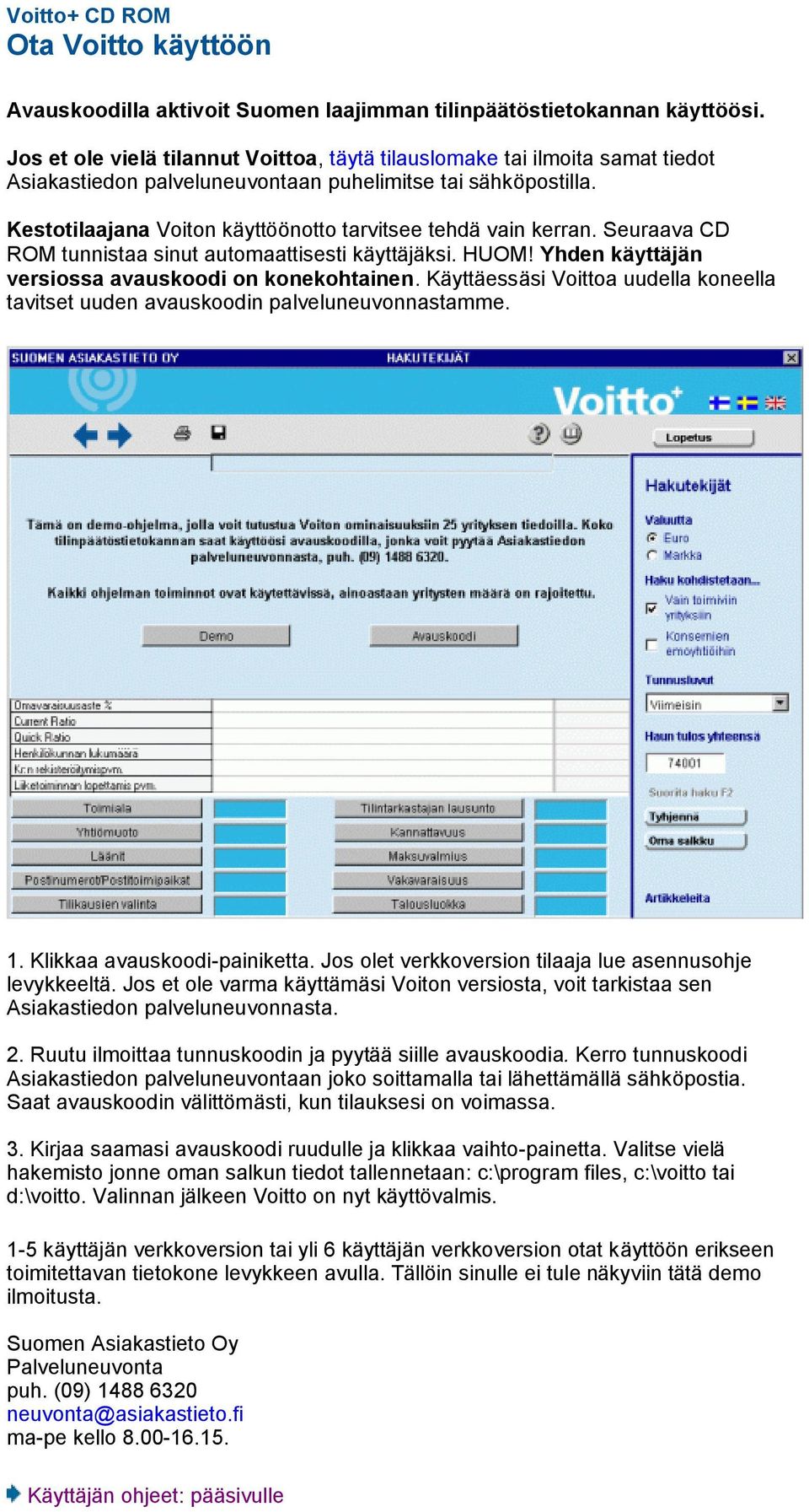 Kestotilaajana Voiton käyttöönotto tarvitsee tehdä vain kerran. Seuraava CD ROM tunnistaa sinut automaattisesti käyttäjäksi. HUOM! Yhden käyttäjän versiossa avauskoodi on konekohtainen.