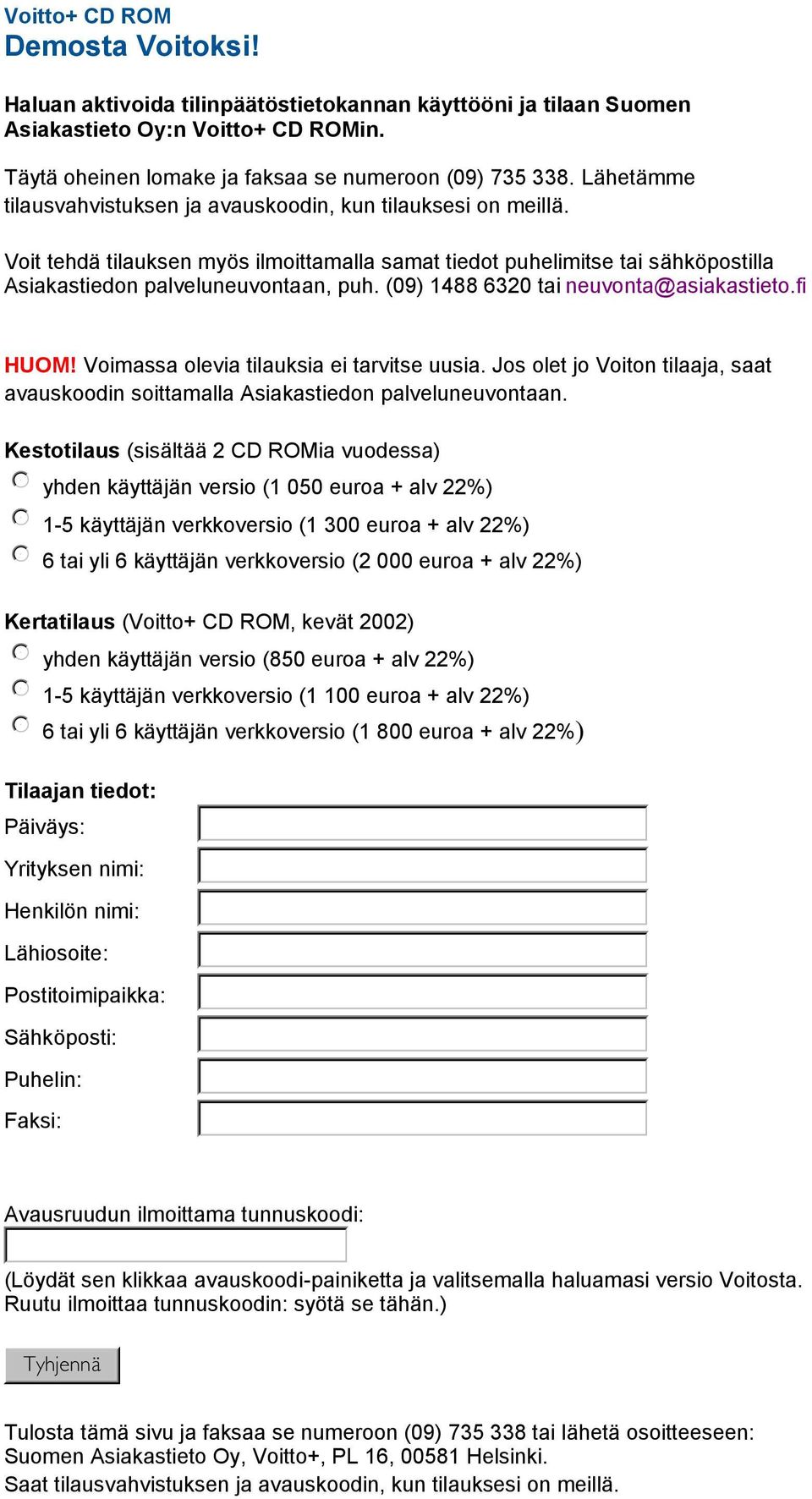 (09) 1488 6320 tai neuvonta@asiakastieto.fi HUOM! Voimassa olevia tilauksia ei tarvitse uusia. Jos olet jo Voiton tilaaja, saat avauskoodin soittamalla Asiakastiedon palveluneuvontaan.