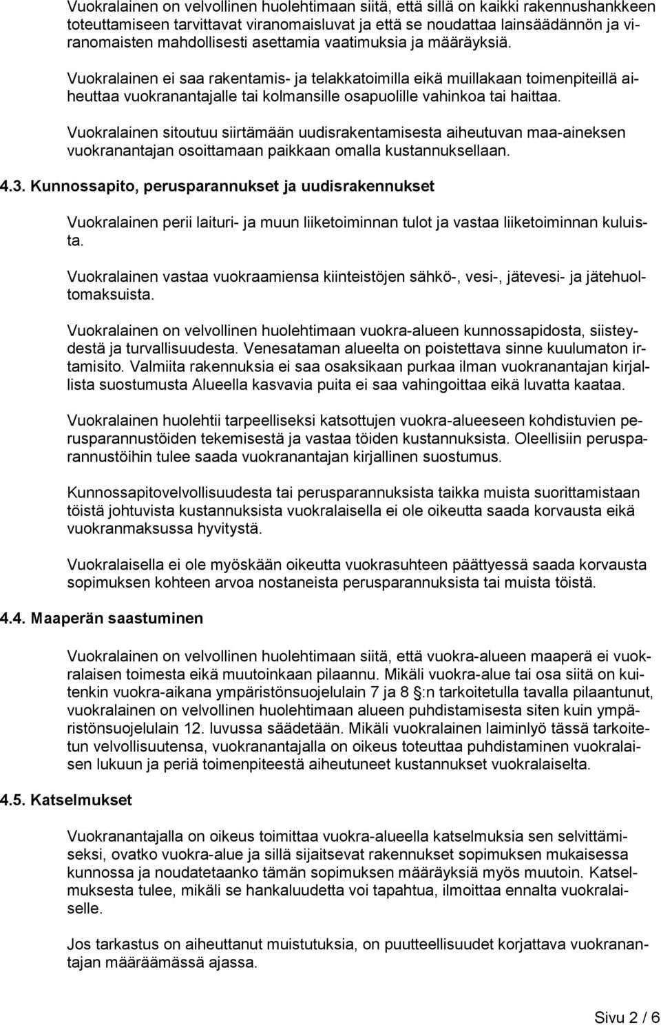 Vuokralainen sitoutuu siirtämään uudisrakentamisesta aiheutuvan maa-aineksen vuokranantajan osoittamaan paikkaan omalla kustannuksellaan. 4.3.