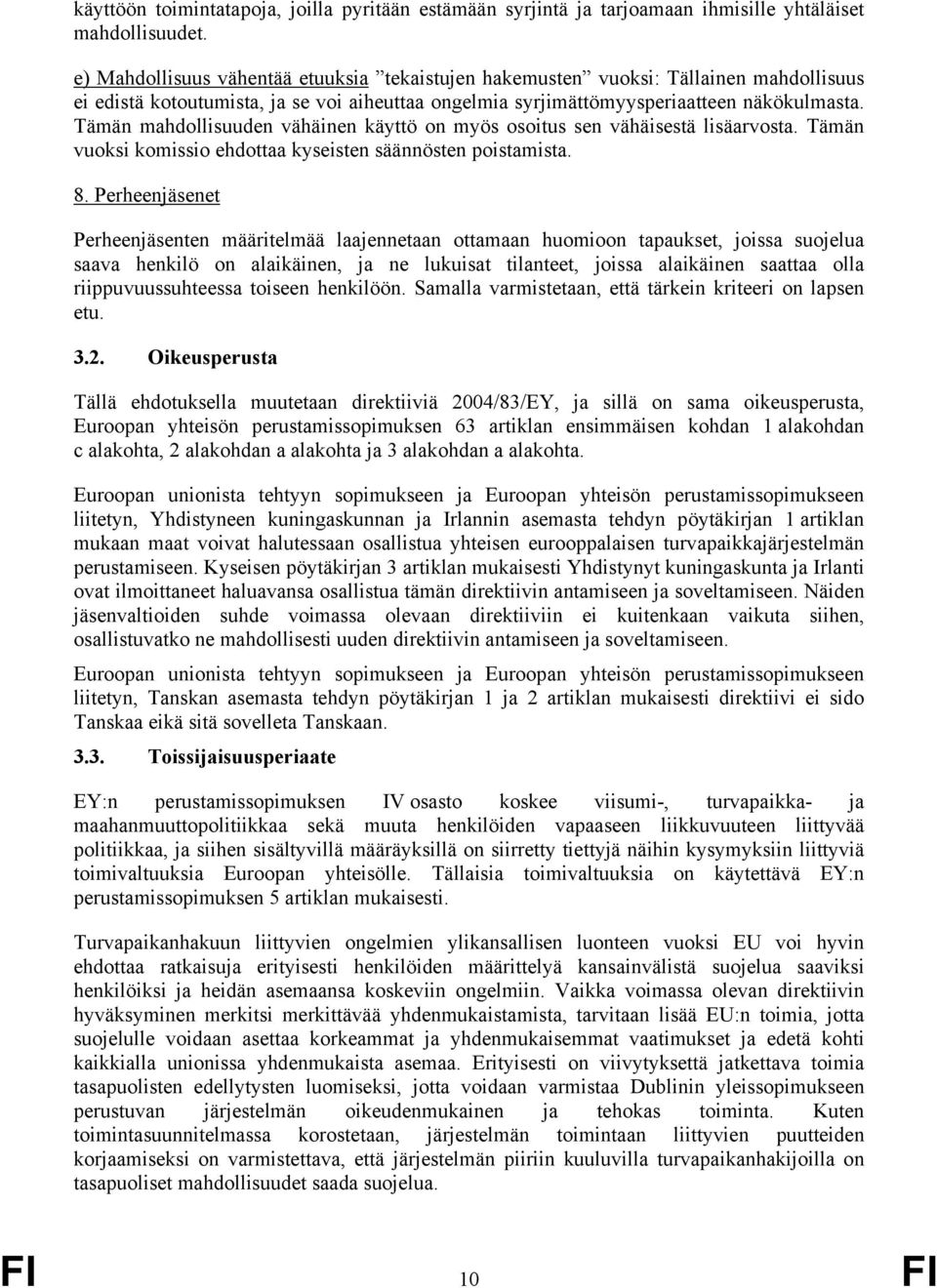 Tämän mahdollisuuden vähäinen käyttö on myös osoitus sen vähäisestä lisäarvosta. Tämän vuoksi komissio ehdottaa kyseisten säännösten poistamista. 8.