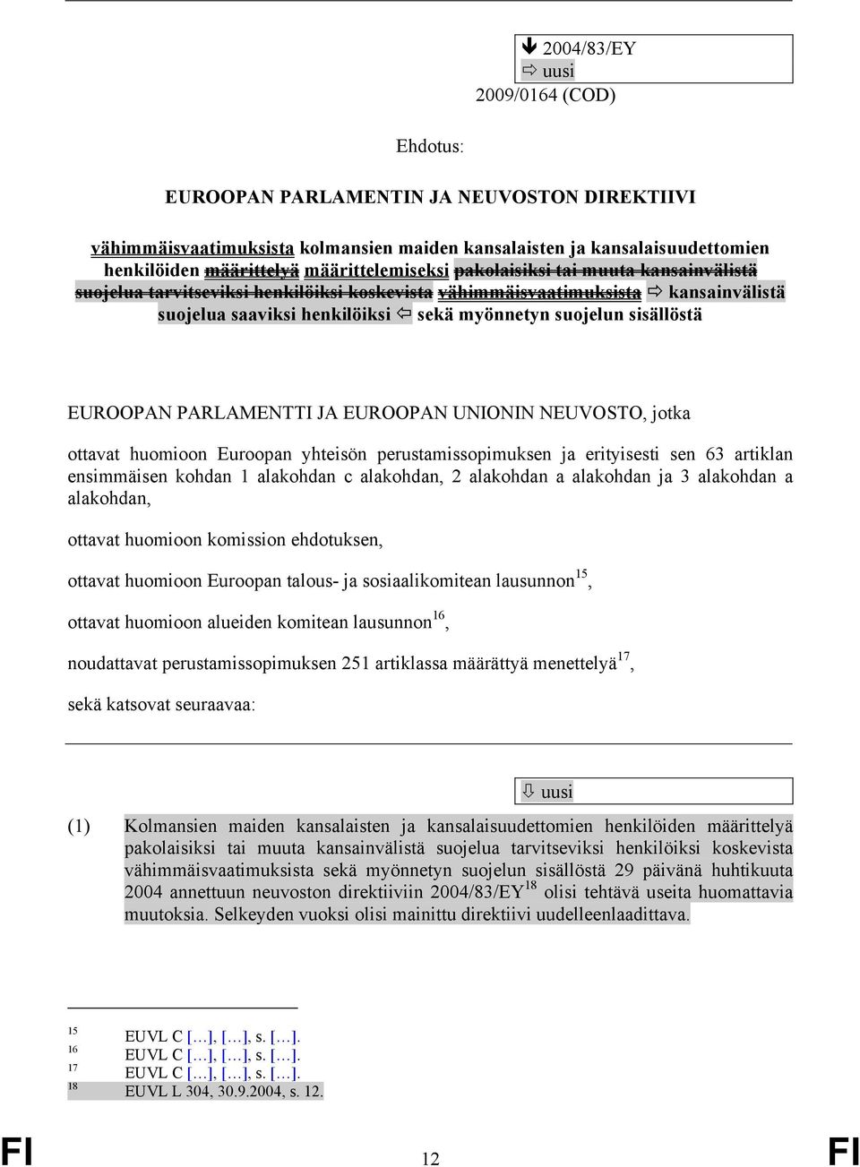 PARLAMENTTI JA EUROOPAN UNIONIN NEUVOSTO, jotka ottavat huomioon Euroopan yhteisön perustamissopimuksen ja erityisesti sen 63 artiklan ensimmäisen kohdan 1 alakohdan c alakohdan, 2 alakohdan a